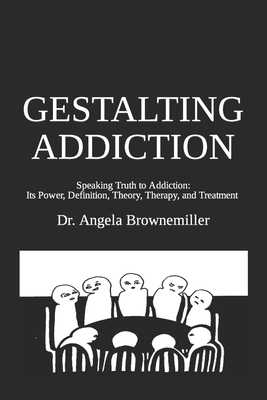 Coperta cărții 'Gestalting Addiction: Speaking Truth to the Power and Definition of Addiction, Addiction Theory, and Addiction'