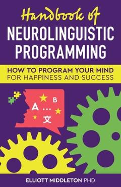 Coperta cărții 'Handbook of Neurolinguistic Programming - Elliott Middleton'