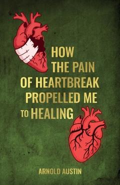 Coperta cărții 'How the pain of heartbreak propelled me to healing, 7 stages you need to know in order to heal... Ignorance of chapter'