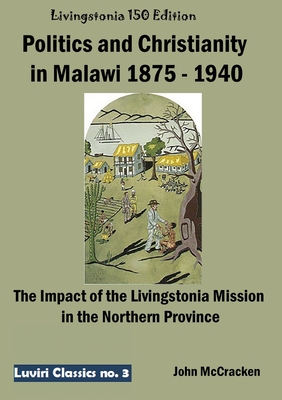 Politics and Christianity in Malawi 1875 - 1940 - Juliet Clough Mccracken