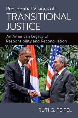 Presidential Visions of Transitional Justice: An American Legacy of Responsibility and Reconciliation - Ruti G. Teitel