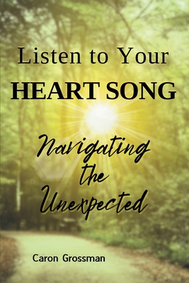 Coperta cărții 'Listen to Your Heart Song: Navigating the Unexpected - Caron Grossman'