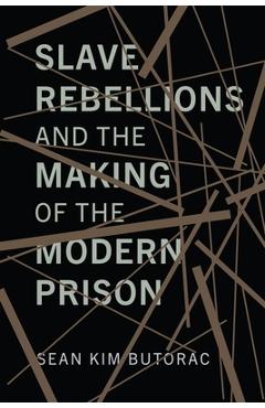 Coperta cărții 'Slave Rebellions and the Making of the Modern Prison - Sean Butorac'