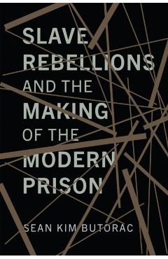 Slave Rebellions and the Making of the Modern Prison - Sean Butorac