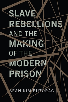Coperta cărții 'Slave Rebellions and the Making of the Modern Prison - Sean Butorac'