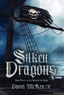 Silken Dragons: Book Three of the Seafourthe Saga - Daniel Mckenzie