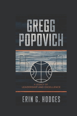 Gregg Popovich: A Legacy of Leadership and Excellence - Erin G. Hodges
