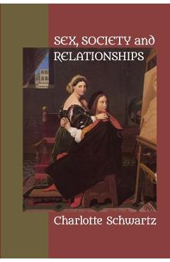 Coperta cărții 'Sex, Society and Relationships: Yesterday, Today and Tomorrow - Charlotte Schwartz'