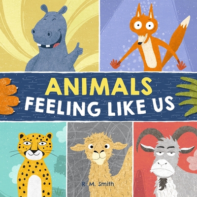 Animals Feeling Like Us: Kids Book of Emotions and Feelings - R. M. Smith