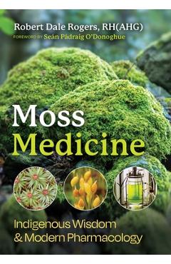Coperta cărții 'Moss Medicine: Indigenous Wisdom and Modern Pharmacology - Robert Dale Rogers'
