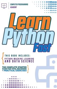 Coperta cărții 'Learn Python Fast: This Book Includes: Python Machine Learning and Data Science. The Complete Starter Guide for Total'