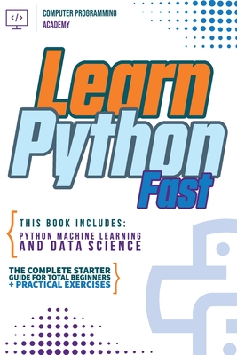 Coperta cărții 'Learn Python Fast: This Book Includes: Python Machine Learning and Data Science. The Complete Starter Guide for Total'