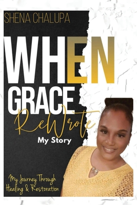 When Grace ReWrote My Story - Shena Chalupa