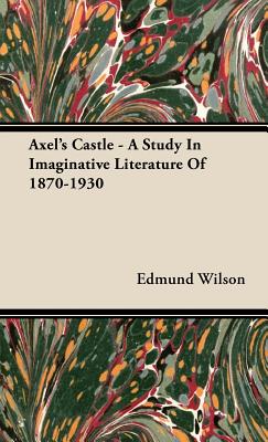 Axel's Castle - A Study In Imaginative Literature Of 1870-1930 - Edmund Wilson