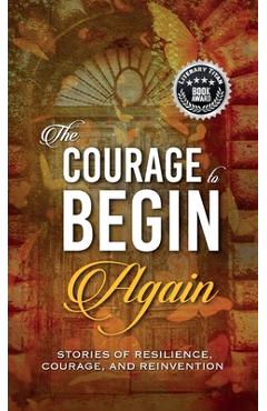 Poza produsului The Courage to Begin Again: Stories of Resilience, Courage, and Reinvention - Kirsten Harty