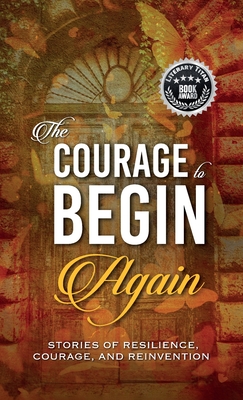 The Courage to Begin Again: Stories of Resilience, Courage, and Reinvention - Kirsten Harty