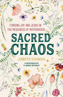 Sacred Chaos: Finding Joy and Jesus in the Messiness of Motherhood - Jennifer Stavinoha