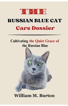 Poza produsului The Russian Blue Cat Care Dossier: Cultivating the Quiet Grace of the Russian Blue - William M. Burton