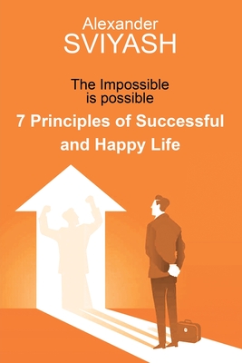 Coperta cărții '7 Principles of Successful and Happy Life: The Impossible is possible - Alexander Sviyash'