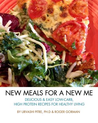 New Meals For A New Me: Delicious & Easy Low-Carb High Protein Recipes For Healthy Living - Roger Gorman