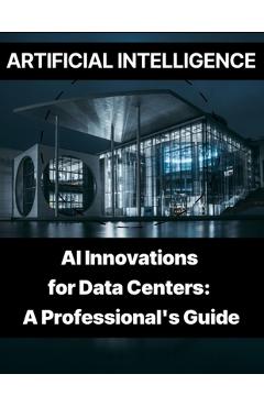 Coperta cărții 'Artificial Intelligence - AI Innovations for Data Centers A Professional's Guide - Rosey Press'