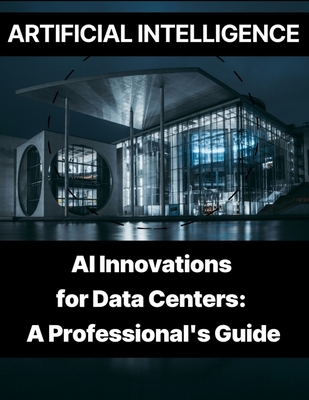 Artificial Intelligence - AI Innovations for Data Centers A Professional's Guide - Rosey Press