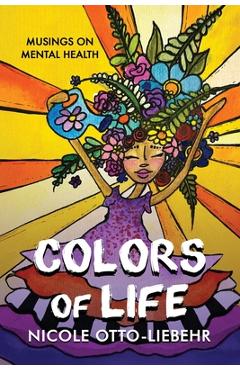 Coperta cărții 'Colors of Life: Musings on Mental Health - Nicole Otto-liebehr'
