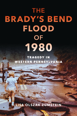 The Brady's Bend Flood of 1980: Tragedy in Western Pennsylvania - Lisa Olszak Zumstein