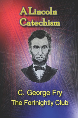 A Lincoln Catechism - C. George Fry