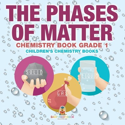 Coperta cărții 'The Phases of Matter - Chemistry Book Grade 1 Children's Chemistry Books -'