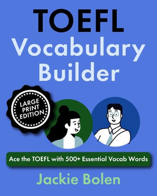 TOEFL Vocabulary Builder: Ace the TOEFL with 500+ Essential Vocab Words (Large Print Edition) - Jackie Bolen