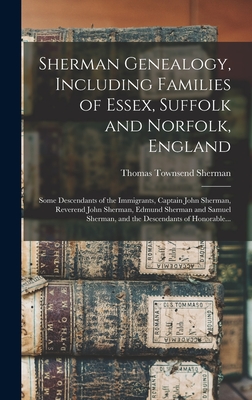 Sherman Genealogy, Including Families of Essex, Suffolk and Norfolk, England [electronic Resource]: Some Descendants of the Immigrants, Captain John S - Thomas Townsend B. 1853 Sherman