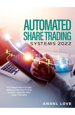 Coperta cărții 'Automated Share Trading Systems 2022: The Beginner's Guide: Making Money in the bullish, bearish and side markets -'