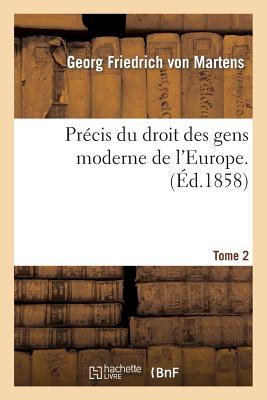 Précis Du Droit Des Gens Moderne de l'Europe. Tome Second - Georg Friedrich Von Martens