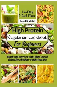 Coperta cărții 'High-Protein vegetarian cookbook for beginners: Quick and easy low carb, plant-based dishes for a healthy weight loss'