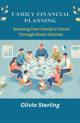 Coperta cărții 'Family Financial Planning: : Securing Your Family Future Through Smart Choices - Olivia Sterling'