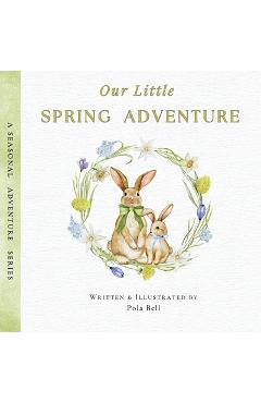 Coperta cărții 'Our Little Spring Adventure: Discover Flowers, Animals, and Springtime Wonders: A Delightful Early Learning Book for'