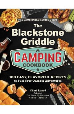 Coperta cărții 'The Blackstone Griddle Camping Cookbook: 100 Easy, Flavorful Recipes to Fuel Your Outdoor Adventures - Cheri Reneé'