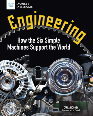 Engineering: How the Six Simple Machines Support the World - Carla Mooney