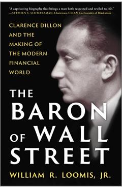 Poza produsului The Baron of Wall Street: Clarence Dillon and the Making of the Modern Financial World - William R. Loomis Jr