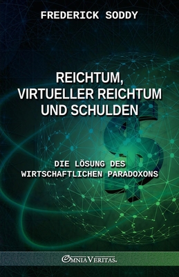 Coperta cărții 'Reichtum, virtueller Reichtum und Schulden: Die Lösung des wirtschaftlichen Paradoxons - Frederick Soddy'