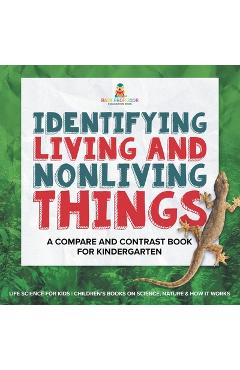 Coperta cărții 'Identifying Living and Nonliving Things: A Compare and Contrast Book for Kindergarten Life Science for Kids Children's'