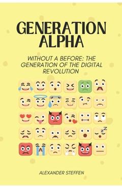Coperta cărții 'Generation Alpha: Without a before: The generation of the digital revolution - Alexander Steffen'