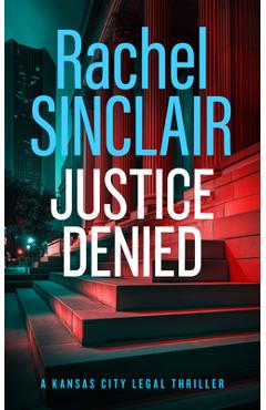 Coperta cărții 'Justice Denied: A Kansas City Legal Thriller 2 - Rachel Sinclair'