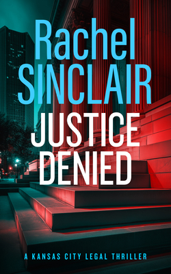 Coperta cărții 'Justice Denied: A Kansas City Legal Thriller 2 - Rachel Sinclair'