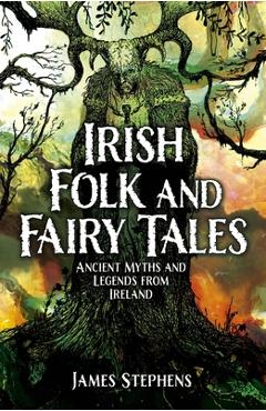 Poza produsului Irish Folk and Fairy Tales: Ancient Myths and Legends from Ireland - James Stephens