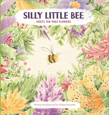 Silly Little Bee: Meets the Wild Flowers - Philipp Zurmöhle