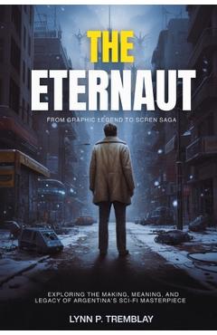 Poza produsului The Eternaut From Graphic Legend to Screen Saga: Exploring the Making, Meaning, and Legacy of Argentina's Sci-Fi Masterpiece - Lynn P. Tremblay