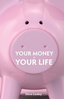 Your Money or Your Life: Unmask the highway robbers-Enjoy wealth in every area of your life - Steve Conley