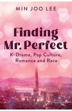 Poza produsului Finding Mr. Perfect: K-Drama, Pop Culture, Romance, and Race - Min Joo Lee